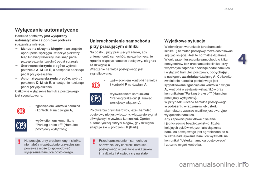 Peugeot 508 Hybrid 2014 Instrukcja Obsługi (in Polish) 105
508_pl_Chap04_conduite_ed02-2014
Wyłączanie automatyczne
Hamulec postojowy jest w yłączany
automatycznie i stopniowo podczas
ruszania z miejsca:
F
M
anualna skrzynia biegów: nacisnąć do Peugeot 508 Hybrid 2014 Instrukcja Obsługi (in Polish) 105
508_pl_Chap04_conduite_ed02-2014
Wyłączanie automatyczne
Hamulec postojowy jest w yłączany
automatycznie i stopniowo podczas
ruszania z miejsca:
F
M
anualna skrzynia biegów: nacisnąć do