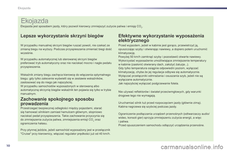 Peugeot 508 Hybrid 2014 Instrukcja Obsługi (in Polish) 10
Ekojazda
Ekojazda jest sposobem jazdy, który pozwoli kierowcy zmniejszyć zużycie paliwa i emisję CO2.
Lepsze wykorzystanie skrzyni biegów
W przypadku manualnej skrzyni biegów ruszać powoli, Peugeot 508 Hybrid 2014 Instrukcja Obsługi (in Polish) 10
Ekojazda
Ekojazda jest sposobem jazdy, który pozwoli kierowcy zmniejszyć zużycie paliwa i emisję CO2.
Lepsze wykorzystanie skrzyni biegów
W przypadku manualnej skrzyni biegów ruszać powoli,