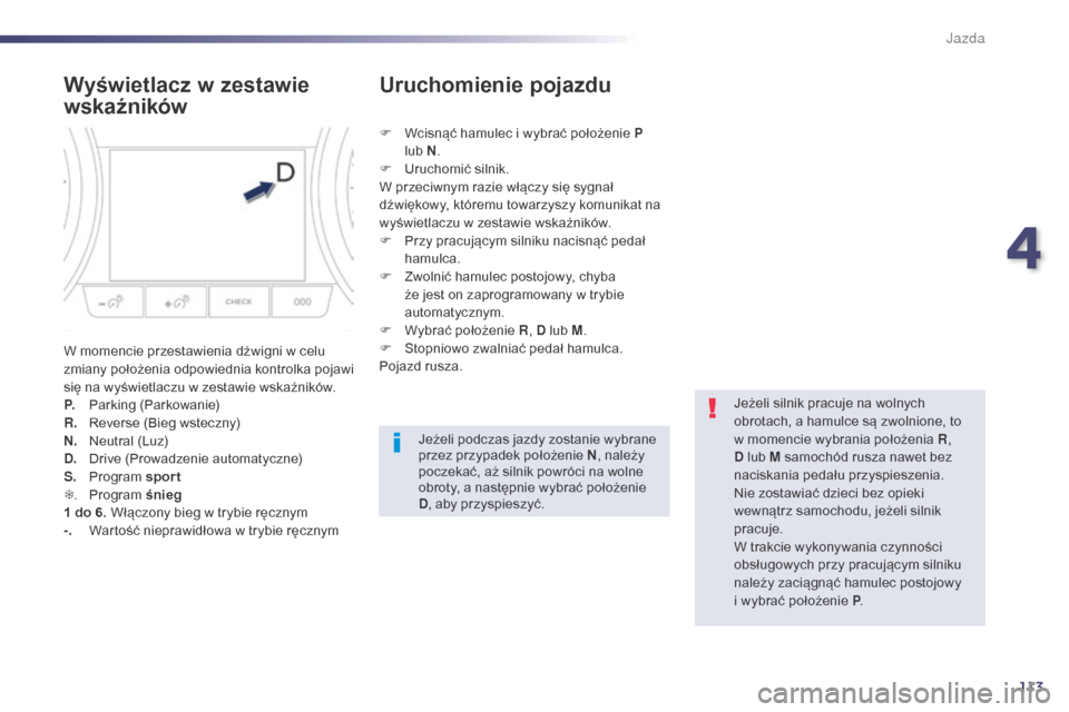 Peugeot 508 Hybrid 2014 Instrukcja Obsługi (in Polish) 113
508_pl_Chap04_conduite_ed02-2014
Wyświetlacz w zestawie
wskaźników
W momencie przestawienia dźwigni w celu
zmiany położenia odpowiednia kontrolka pojawi
się na wyświetlaczu w zestawie w Peugeot 508 Hybrid 2014 Instrukcja Obsługi (in Polish) 113
508_pl_Chap04_conduite_ed02-2014
Wyświetlacz w zestawie
wskaźników
W momencie przestawienia dźwigni w celu
zmiany położenia odpowiednia kontrolka pojawi
się na wyświetlaczu w zestawie w