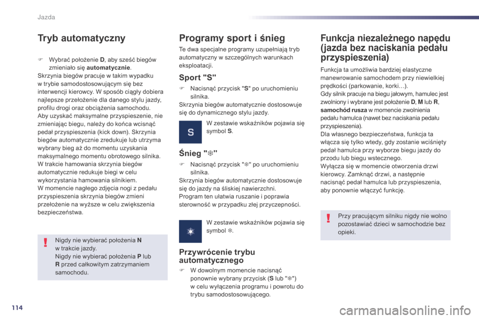 Peugeot 508 Hybrid 2014 Instrukcja Obsługi (in Polish) 114
508_pl_Chap04_conduite_ed02-2014
Nigdy nie wybierać położenia N
w trakcie jazdy.
Nigdy nie wybierać położenia P lub
R przed całkowitym zatrzymaniem
samochodu.
Tryb automatyczny
F WybraÄ Peugeot 508 Hybrid 2014 Instrukcja ObsÅ‚ugi (in Polish) 114
508_pl_Chap04_conduite_ed02-2014
Nigdy nie wybierać położenia N
w trakcie jazdy.
Nigdy nie wybierać położenia P lub
R przed całkowitym zatrzymaniem
samochodu.
Tryb automatyczny
F WybraÄ