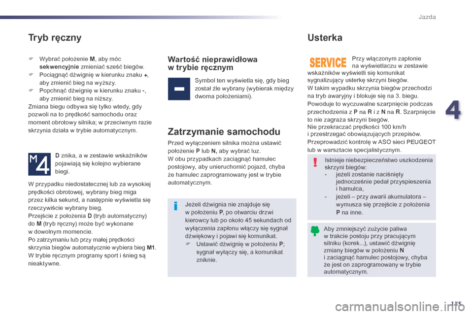 Peugeot 508 Hybrid 2014 Instrukcja Obsługi (in Polish) 115
508_pl_Chap04_conduite_ed02-2014
Tryb ręczny
F Wybrać położenie M, aby móc
sekwencyjnie zmieniać sześć biegów.
F
P
ociągnąć dźwignię w kierunku znaku + ,
aby zmienić bieg na w Peugeot 508 Hybrid 2014 Instrukcja Obsługi (in Polish) 115
508_pl_Chap04_conduite_ed02-2014
Tryb ręczny
F Wybrać położenie M, aby móc
sekwencyjnie zmieniać sześć biegów.
F
P
ociągnąć dźwignię w kierunku znaku + ,
aby zmienić bieg na w