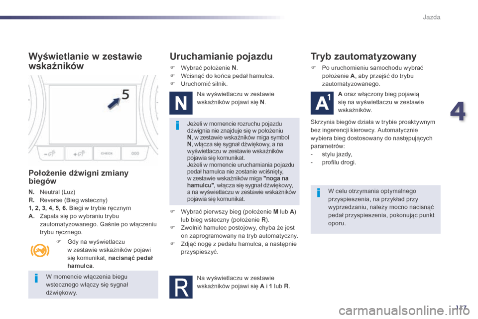 Peugeot 508 Hybrid 2014 Instrukcja Obsługi (in Polish) 117
508_pl_Chap04_conduite_ed02-2014
W momencie włączenia biegu
wstecznego włączy się sygnał
d ź w i ę kow y.Jeżeli w momencie rozruchu pojazdu
dźwignia nie znajduje się w położeniu
N Peugeot 508 Hybrid 2014 Instrukcja Obsługi (in Polish) 117
508_pl_Chap04_conduite_ed02-2014
W momencie włączenia biegu
wstecznego włączy się sygnał
d ź w i ę kow y.Jeżeli w momencie rozruchu pojazdu
dźwignia nie znajduje się w położeniu
N