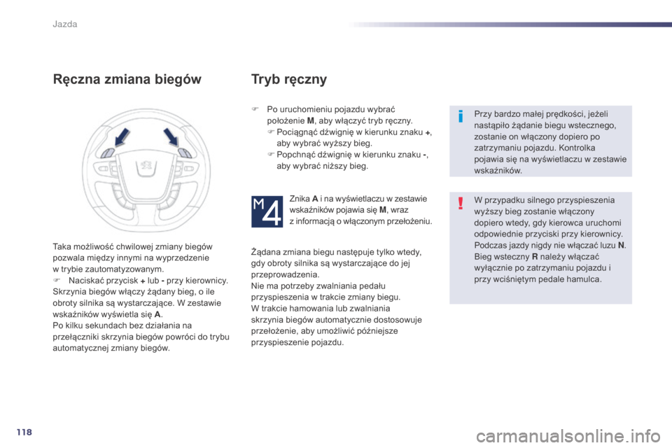 Peugeot 508 Hybrid 2014 Instrukcja Obsługi (in Polish) 118
508_pl_Chap04_conduite_ed02-2014
Ręczna zmiana biegów
F Po uruchomieniu pojazdu wybrać położenie M, aby włączyć tryb ręczny.
F
P
ociągnąć dźwignię w kierunku znaku + ,
aby wybra Peugeot 508 Hybrid 2014 Instrukcja Obsługi (in Polish) 118
508_pl_Chap04_conduite_ed02-2014
Ręczna zmiana biegów
F Po uruchomieniu pojazdu wybrać położenie M, aby włączyć tryb ręczny.
F
P
ociągnąć dźwignię w kierunku znaku + ,
aby wybra