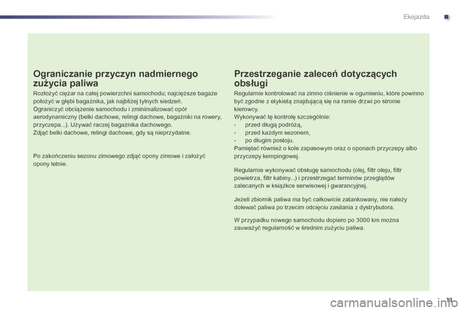 Peugeot 508 Hybrid 2014 Instrukcja Obsługi (in Polish) 11
Ograniczanie przyczyn nadmiernego
zużycia paliwa
Rozłożyć ciężar na całej powierzchni samochodu; najcięższe bagaże
położyć w głębi bagażnika, jak najbliżej tylnych siedzeń.
Ogra Peugeot 508 Hybrid 2014 Instrukcja Obsługi (in Polish) 11
Ograniczanie przyczyn nadmiernego
zużycia paliwa
Rozłożyć ciężar na całej powierzchni samochodu; najcięższe bagaże
położyć w głębi bagażnika, jak najbliżej tylnych siedzeń.
Ogra