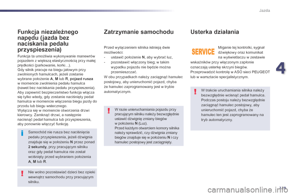 Peugeot 508 Hybrid 2014 Instrukcja Obsługi (in Polish) 119
508_pl_Chap04_conduite_ed02-2014
W trakcie uruchamiania silnika należy
bezwzględnie wcisnąć pedał hamulca.
Podczas postoju należy bezwzględnie
zaciągnąć hamulec postojowy, aby
unieruc Peugeot 508 Hybrid 2014 Instrukcja Obsługi (in Polish) 119
508_pl_Chap04_conduite_ed02-2014
W trakcie uruchamiania silnika należy
bezwzględnie wcisnąć pedał hamulca.
Podczas postoju należy bezwzględnie
zaciągnąć hamulec postojowy, aby
unieruc