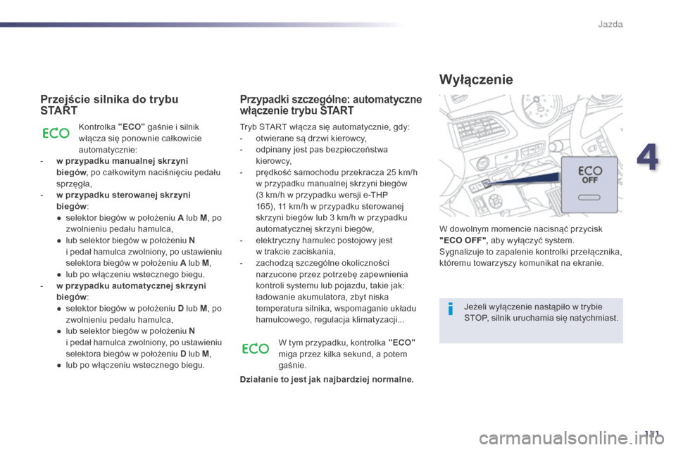 Peugeot 508 Hybrid 2014 Instrukcja Obsługi (in Polish) 121
508_pl_Chap04_conduite_ed02-2014
Przejście silnika do trybu
S TA R T
Kontrolka "ECO" gaśnie i silnik
włącza się ponownie całkowicie
automatycznie:
-
w p
rzypadku manualnej skrzyni
bi Peugeot 508 Hybrid 2014 Instrukcja Obsługi (in Polish) 121
508_pl_Chap04_conduite_ed02-2014
Przejście silnika do trybu
S TA R T
Kontrolka "ECO" gaśnie i silnik
włącza się ponownie całkowicie
automatycznie:
-
w p
rzypadku manualnej skrzyni
bi
