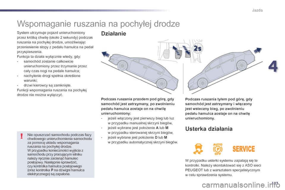 Peugeot 508 Hybrid 2014 Instrukcja Obsługi (in Polish) 123
508_pl_Chap04_conduite_ed02-2014
Wspomaganie ruszania na pochyłej drodze
System utrzymuje pojazd unieruchomiony
przez krótką chwilę (około 2 sekundy) podczas
ruszania na pochyłej drodze, Peugeot 508 Hybrid 2014 Instrukcja Obsługi (in Polish) 123
508_pl_Chap04_conduite_ed02-2014
Wspomaganie ruszania na pochyłej drodze
System utrzymuje pojazd unieruchomiony
przez krótką chwilę (około 2 sekundy) podczas
ruszania na pochyłej drodze,