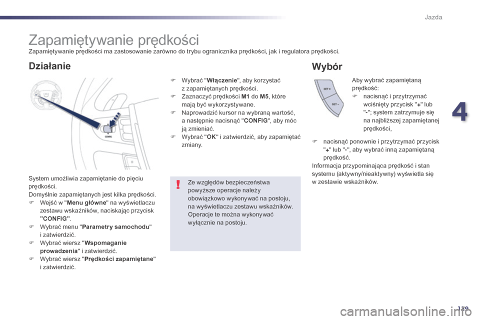 Peugeot 508 Hybrid 2014 Instrukcja Obsługi (in Polish) 129
508_pl_Chap04_conduite_ed02-2014
Zapamiętywanie prędkości
System umożliwia zapamiętanie do pięciu
prędkości.
Domyślnie zapamiętanych jest kilka prędkości.
F
W
ejść w " Menu głów Peugeot 508 Hybrid 2014 Instrukcja Obsługi (in Polish) 129
508_pl_Chap04_conduite_ed02-2014
Zapamiętywanie prędkości
System umożliwia zapamiętanie do pięciu
prędkości.
Domyślnie zapamiętanych jest kilka prędkości.
F
W
ejść w " Menu głów