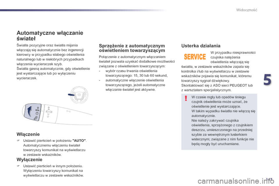 Peugeot 508 Hybrid 2014 Instrukcja Obsługi (in Polish) 143
508_pl_Chap05_visibilite_ed02-2014
Światła pozycyjne oraz światła mijania
włączają się automatycznie bez ingerencji
kierowcy w przypadku słabego oświetlenia
naturalnego lub w niektór Peugeot 508 Hybrid 2014 Instrukcja Obsługi (in Polish) 143
508_pl_Chap05_visibilite_ed02-2014
Światła pozycyjne oraz światła mijania
włączają się automatycznie bez ingerencji
kierowcy w przypadku słabego oświetlenia
naturalnego lub w niektór