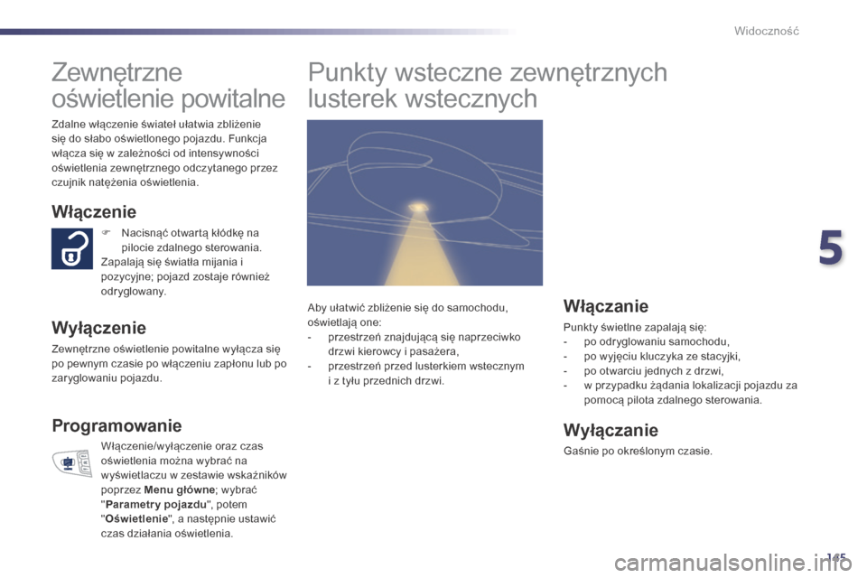 Peugeot 508 Hybrid 2014 Instrukcja Obsługi (in Polish) 145
508_pl_Chap05_visibilite_ed02-2014
Zewnętrzne
oświetlenie powitalne
Włączenie
Wyłączenie
Zewnętrzne oświetlenie powitalne wyłącza się
po pewnym czasie po włączeniu zapłonu lub po
Peugeot 508 Hybrid 2014 Instrukcja Obsługi (in Polish) 145
508_pl_Chap05_visibilite_ed02-2014
Zewnętrzne
oświetlenie powitalne
Włączenie
Wyłączenie
Zewnętrzne oświetlenie powitalne wyłącza się
po pewnym czasie po włączeniu zapłonu lub po