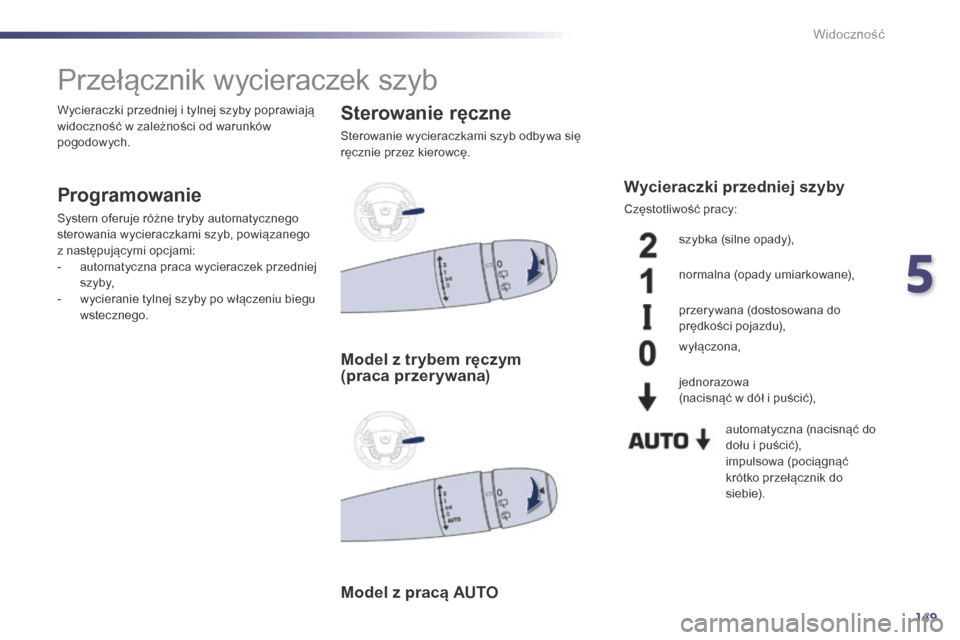 Peugeot 508 Hybrid 2014 Instrukcja Obsługi (in Polish) 149
508_pl_Chap05_visibilite_ed02-2014
Przełącznik wycieraczek szyb
Programowanie
System oferuje różne tryby automatycznego
sterowania wycieraczkami szyb, powiązanego
z następującymi opcjami: Peugeot 508 Hybrid 2014 Instrukcja Obsługi (in Polish) 149
508_pl_Chap05_visibilite_ed02-2014
Przełącznik wycieraczek szyb
Programowanie
System oferuje różne tryby automatycznego
sterowania wycieraczkami szyb, powiązanego
z następującymi opcjami: