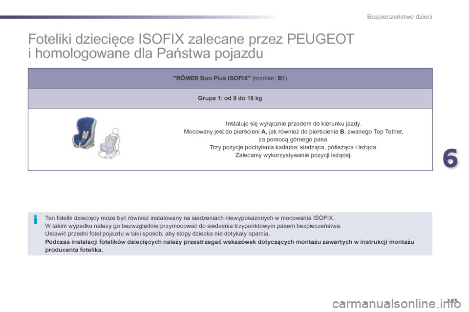 Peugeot 508 Hybrid 2014 Instrukcja Obsługi (in Polish) 165
508_pl_Chap06_securite-enfants_ed02-2014
Foteliki dziecięce ISOFIX zalecane przez PEUGEOT
i homologowane dla Państwa pojazdu
Ten fotelik dziecięcy może być również instalowany na siedzeni Peugeot 508 Hybrid 2014 Instrukcja Obsługi (in Polish) 165
508_pl_Chap06_securite-enfants_ed02-2014
Foteliki dziecięce ISOFIX zalecane przez PEUGEOT
i homologowane dla Państwa pojazdu
Ten fotelik dziecięcy może być również instalowany na siedzeni