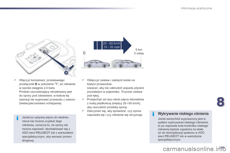 Peugeot 508 Hybrid 2014 Instrukcja Obsługi (in Polish) 189
508_pl_Chap08_info-pratiques_ed02-2014
Jeżeli po upływie pięciu do siedmiu
minut nie można uzyskać tego
ciśnienia, oznacza to, że opony nie
można naprawić; skontaktować się z
ASO si Peugeot 508 Hybrid 2014 Instrukcja Obsługi (in Polish) 189
508_pl_Chap08_info-pratiques_ed02-2014
Jeżeli po upływie pięciu do siedmiu
minut nie można uzyskać tego
ciśnienia, oznacza to, że opony nie
można naprawić; skontaktować się z
ASO si