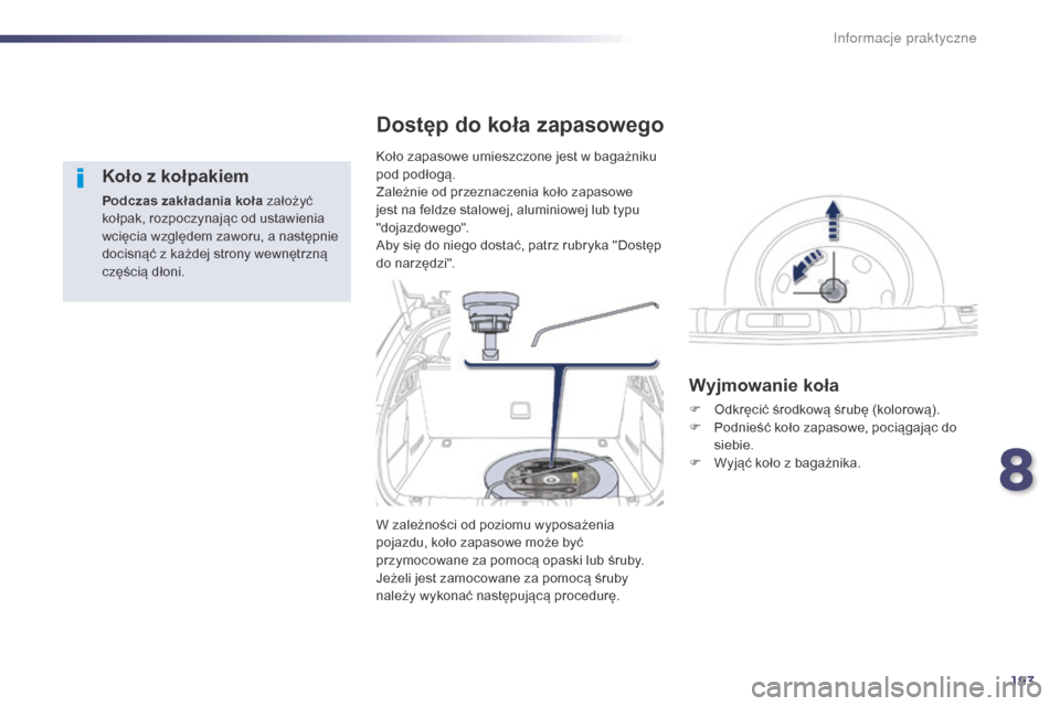 Peugeot 508 Hybrid 2014 Instrukcja Obsługi (in Polish) 193
508_pl_Chap08_info-pratiques_ed02-2014
Koło z kołpakiem
Podczas zakładania koła założyć
kołpak, rozpoczynając od ustawienia
wcięcia względem zaworu, a następnie
docisnąć z każdej Peugeot 508 Hybrid 2014 Instrukcja Obsługi (in Polish) 193
508_pl_Chap08_info-pratiques_ed02-2014
Koło z kołpakiem
Podczas zakładania koła założyć
kołpak, rozpoczynając od ustawienia
wcięcia względem zaworu, a następnie
docisnąć z każdej