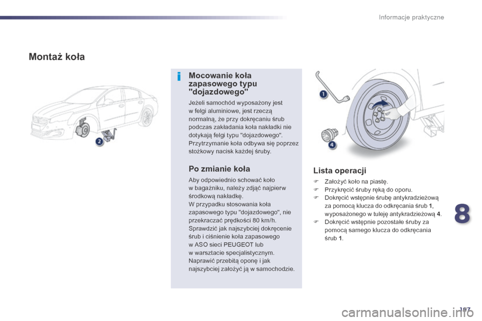Peugeot 508 Hybrid 2014 Instrukcja Obsługi (in Polish) 197
508_pl_Chap08_info-pratiques_ed02-2014
Montaż koła
Mocowanie koła
zapasowego typu
"dojazdowego"
Jeżeli samochód wyposażony jest
w felgi aluminiowe, jest rzeczÄ…
normalnÄ…, że przy dokrÄ Peugeot 508 Hybrid 2014 Instrukcja ObsÅ‚ugi (in Polish) 197
508_pl_Chap08_info-pratiques_ed02-2014
Montaż koła
Mocowanie koła
zapasowego typu
"dojazdowego"
Jeżeli samochód wyposażony jest
w felgi aluminiowe, jest rzeczÄ…
normalnÄ…, że przy dokrÄ