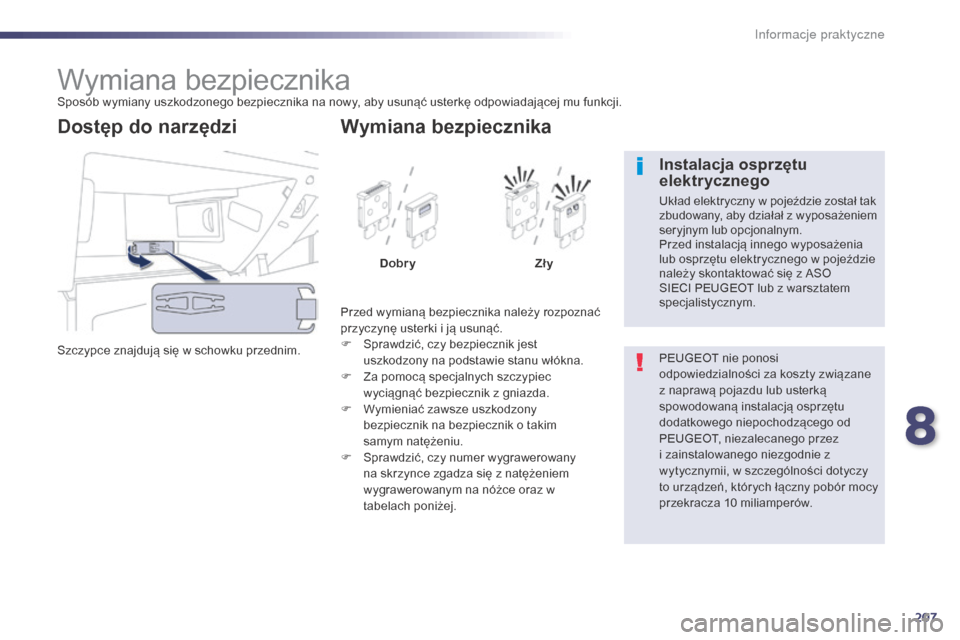 Peugeot 508 Hybrid 2014 Instrukcja Obsługi (in Polish) 207
508_pl_Chap08_info-pratiques_ed02-2014
Wymiana bezpiecznikaSposób wymiany uszkodzonego bezpiecznika na nowy, aby usunąć usterkę odpowiadającej mu funkcji.
Szczypce znajdują się w schowku pr Peugeot 508 Hybrid 2014 Instrukcja Obsługi (in Polish) 207
508_pl_Chap08_info-pratiques_ed02-2014
Wymiana bezpiecznikaSposób wymiany uszkodzonego bezpiecznika na nowy, aby usunąć usterkę odpowiadającej mu funkcji.
Szczypce znajdują się w schowku pr