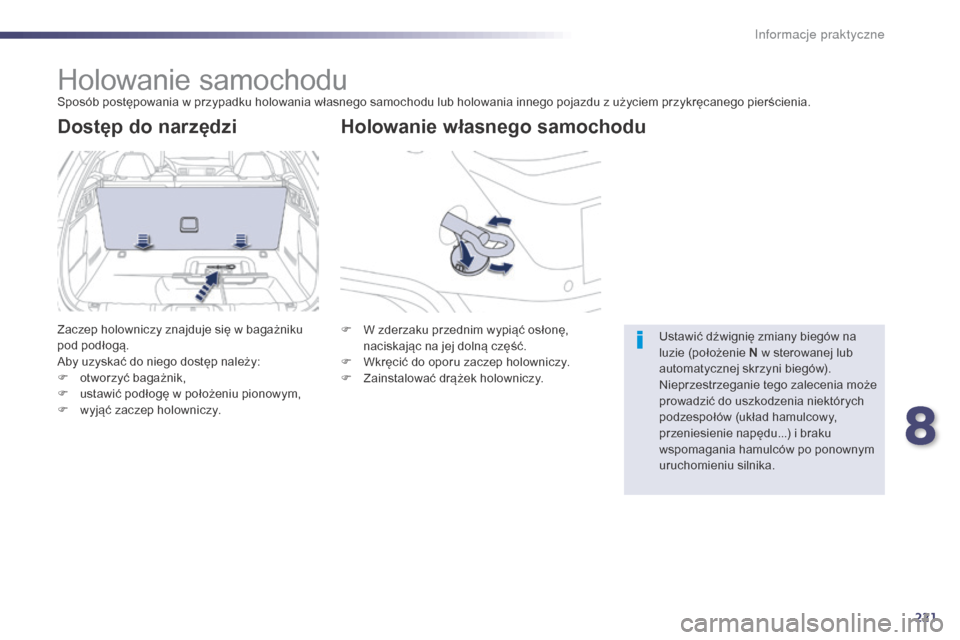 Peugeot 508 Hybrid 2014 Instrukcja Obsługi (in Polish) 221
508_pl_Chap08_info-pratiques_ed02-2014
Holowanie samochoduSposób postępowania w przypadku holowania własnego samochodu lub holowania innego pojazdu z użyciem przykręcanego pierścienia.
Holow Peugeot 508 Hybrid 2014 Instrukcja Obsługi (in Polish) 221
508_pl_Chap08_info-pratiques_ed02-2014
Holowanie samochoduSposób postępowania w przypadku holowania własnego samochodu lub holowania innego pojazdu z użyciem przykręcanego pierścienia.
Holow