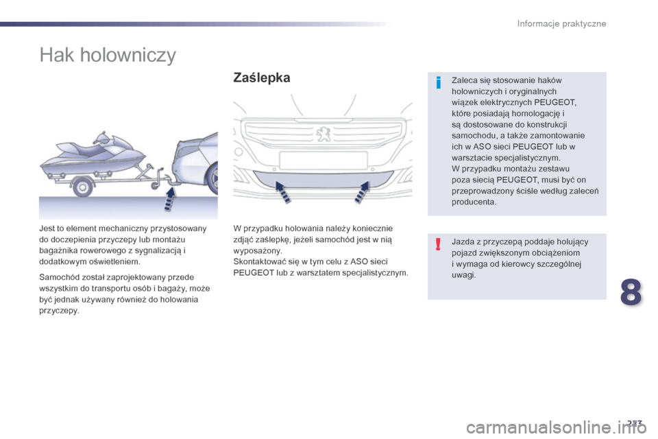 Peugeot 508 Hybrid 2014 Instrukcja Obsługi (in Polish) 223
508_pl_Chap08_info-pratiques_ed02-2014
Hak holowniczy
Zaleca się stosowanie haków
holowniczych i oryginalnych
wiązek elektrycznych PEUGEOT,
które posiadają homologację i
są dostosowane Peugeot 508 Hybrid 2014 Instrukcja Obsługi (in Polish) 223
508_pl_Chap08_info-pratiques_ed02-2014
Hak holowniczy
Zaleca się stosowanie haków
holowniczych i oryginalnych
wiązek elektrycznych PEUGEOT,
które posiadają homologację i
są dostosowane