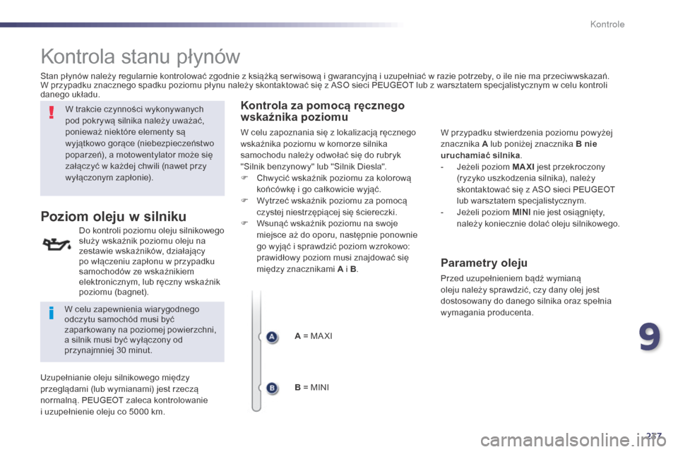 Peugeot 508 Hybrid 2014 Instrukcja Obsługi (in Polish) 237
508_pl_Chap09_verifications_ed02-2014
Kontrola stanu płynów
W trakcie czynności wykonywanych
pod pokrywą silnika należy uważać,
ponieważ niektóre elementy są
wyjątkowo gorące (niebe Peugeot 508 Hybrid 2014 Instrukcja Obsługi (in Polish) 237
508_pl_Chap09_verifications_ed02-2014
Kontrola stanu płynów
W trakcie czynności wykonywanych
pod pokrywą silnika należy uważać,
ponieważ niektóre elementy są
wyjątkowo gorące (niebe
