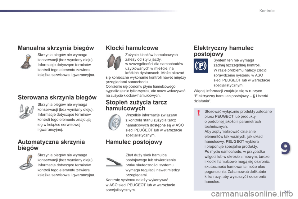 Peugeot 508 Hybrid 2014 Instrukcja Obsługi (in Polish) 241
508_pl_Chap09_verifications_ed02-2014
Manualna skrzynia biegów
Skrzynia biegów nie wymaga
konser wacji (bez wymiany oleju).
Informacje dotyczące terminów
kontroli tego elementu zawiera
ksiÄ Peugeot 508 Hybrid 2014 Instrukcja ObsÅ‚ugi (in Polish) 241
508_pl_Chap09_verifications_ed02-2014
Manualna skrzynia biegów
Skrzynia biegów nie wymaga
konser wacji (bez wymiany oleju).
Informacje dotyczące terminów
kontroli tego elementu zawiera
ksiÄ