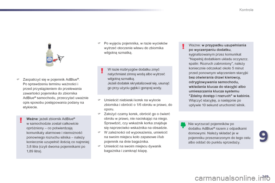 Peugeot 508 Hybrid 2014 Instrukcja Obsługi (in Polish) 249
508_pl_Chap09_verifications_ed02-2014
F Zaopatrzyć się w pojemnik AdBlue®.
Po sprawdzeniu terminu ważności i
przed przystąpieniem do przelewania
zawartości pojemnika do zbiornika
AdBlue Peugeot 508 Hybrid 2014 Instrukcja Obsługi (in Polish) 249
508_pl_Chap09_verifications_ed02-2014
F Zaopatrzyć się w pojemnik AdBlue®.
Po sprawdzeniu terminu ważności i
przed przystąpieniem do przelewania
zawartości pojemnika do zbiornika
AdBlue