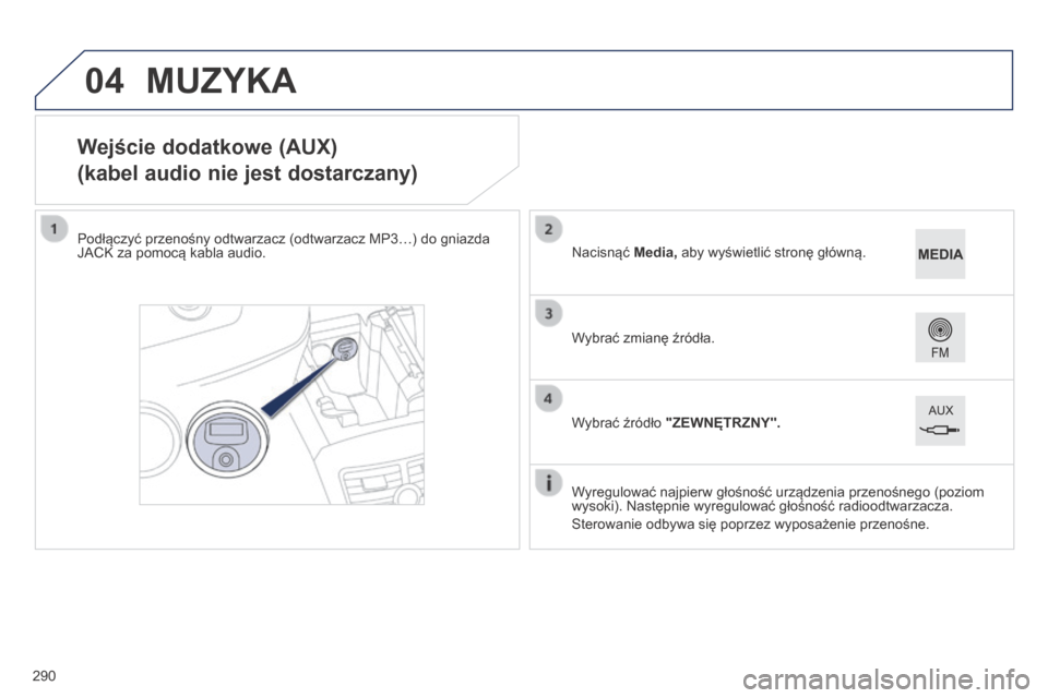 Peugeot 508 Hybrid 2014 Instrukcja Obsługi (in Polish) 290
04
508_pl_Chap11c_SMEGplus-i_ed02-2014
Wejście dodatkowe (AUX)
(kabel audio nie jest dostarczany)
Podłączyć przenośny odtwarzacz (odtwarzacz MP3…) do gniazda
JACK za pomocą kabla audio.Wy Peugeot 508 Hybrid 2014 Instrukcja Obsługi (in Polish) 290
04
508_pl_Chap11c_SMEGplus-i_ed02-2014
Wejście dodatkowe (AUX)
(kabel audio nie jest dostarczany)
Podłączyć przenośny odtwarzacz (odtwarzacz MP3…) do gniazda
JACK za pomocÄ… kabla audio.Wy