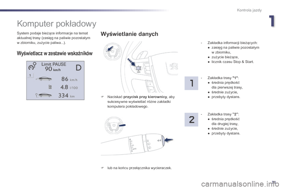Peugeot 508 Hybrid 2014 Instrukcja Obsługi (in Polish) 31
System podaje bieżące informacje na temat
aktualnej trasy (zasięg na paliwie pozostałym
w zbiorniku, zużycie paliwa...).
Komputer pokładowy
Wyświetlacz w zestawie wskaźników
Wyświetlan Peugeot 508 Hybrid 2014 Instrukcja Obsługi (in Polish) 31
System podaje bieżące informacje na temat
aktualnej trasy (zasięg na paliwie pozostałym
w zbiorniku, zużycie paliwa...).
Komputer pokładowy
Wyświetlacz w zestawie wskaźników
Wyświetlan