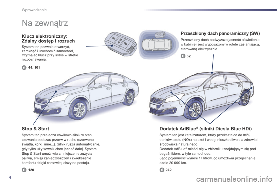 Peugeot 508 Hybrid 2014  Instrukcja Obsługi (in Polish) 4
44, 10124262
120
508_pl_Chap00b_vue-ensemble_ed02-2014
Klucz elektroniczny: 
Zdalny dostęp i rozruch
System ten pozwala otworzyć, 
zamknąć i uruchomić samochód, 
trzymając klucz przy sobie w 