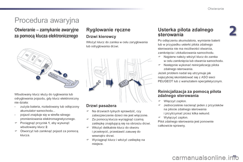 Peugeot 508 Hybrid 2014 Instrukcja Obsługi (in Polish) 49
508_pl_Chap02_ouvertures_ed02-2014
Procedura awaryjna
Otwieranie – zamykanie awaryjne
za pomocÄ… klucza elektronicznego
Wbudowany klucz służy do ryglowania lub
odryglowania pojazdu, gdy klucz Peugeot 508 Hybrid 2014 Instrukcja Obsługi (in Polish) 49
508_pl_Chap02_ouvertures_ed02-2014
Procedura awaryjna
Otwieranie – zamykanie awaryjne
za pomocÄ… klucza elektronicznego
Wbudowany klucz służy do ryglowania lub
odryglowania pojazdu, gdy klucz