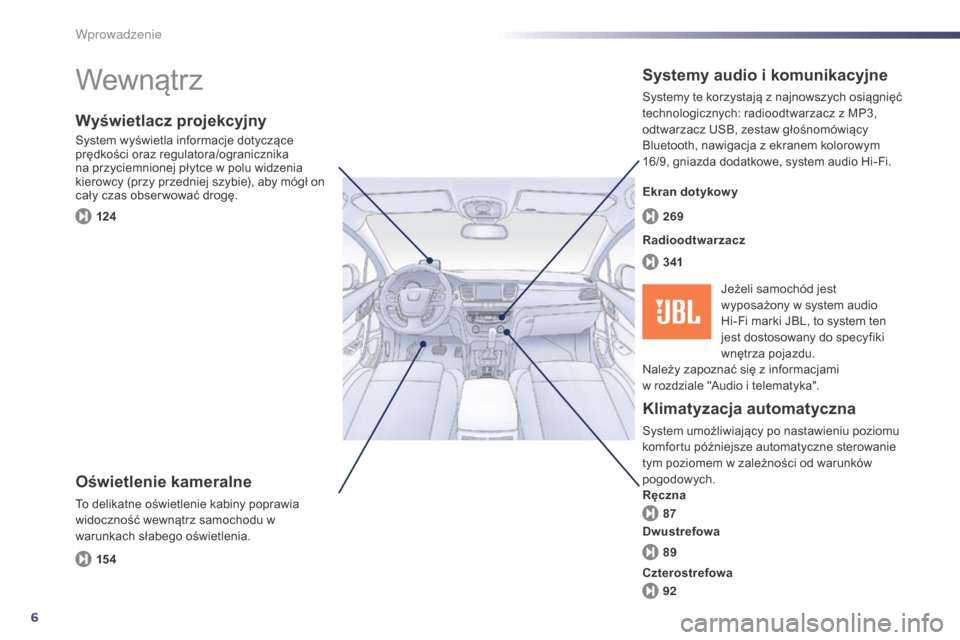 Peugeot 508 Hybrid 2014  Instrukcja Obsługi (in Polish) 6
15 4 12487 3 41 269
89
92
508_pl_Chap00b_vue-ensemble_ed02-2014
Wewnątrz
Oświetlenie kameralne
To delikatne oświetlenie kabiny poprawia 
widoczność wewnątrz samochodu w 
warunkach słabego oś