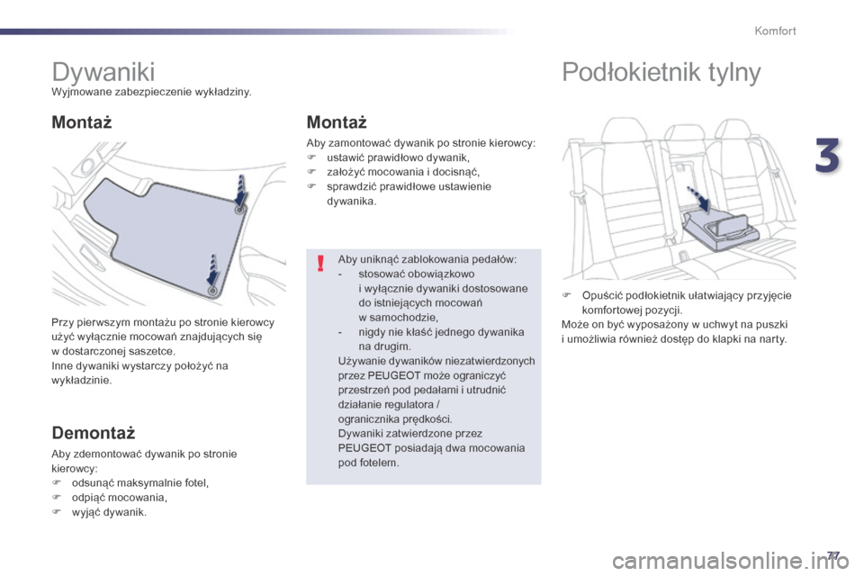Peugeot 508 Hybrid 2014  Instrukcja Obsługi (in Polish) 77
508_pl_Chap03_confort_ed02-2014
DywanikiWyjmowane zabezpieczenie wykładziny.
Przy pier wszym montażu po stronie kierowcy 
użyć wyłącznie mocowań znajdujących się  
w dostarczonej saszetce.