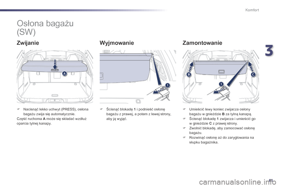 Peugeot 508 Hybrid 2014 Instrukcja Obsługi (in Polish) 81
508_pl_Chap03_confort_ed02-2014
Osłona bagażu
ZwijanieWyjmowanieZamontowanie
F Nacisnąć lekko uchwyt (PRESS), osłona
bagażu zwija się automatycznie.
Część ruchoma A może się składać Peugeot 508 Hybrid 2014 Instrukcja Obsługi (in Polish) 81
508_pl_Chap03_confort_ed02-2014
Osłona bagażu
ZwijanieWyjmowanieZamontowanie
F Nacisnąć lekko uchwyt (PRESS), osłona
bagażu zwija się automatycznie.
Część ruchoma A może się składać