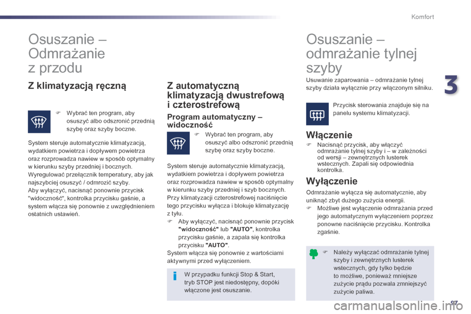 Peugeot 508 Hybrid 2014  Instrukcja Obsługi (in Polish) 97
508_pl_Chap03_confort_ed02-2014
F Należy wyłączać odmrażanie tylnej szyby i zewnętrznych lusterek 
wstecznych, gdy tylko będzie 
to możliwe, ponieważ mniejsze 
zużycie prądu pozwala zmni