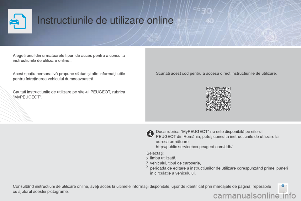 Peugeot 508 Hybrid 2014  Manualul de utilizare (in Romanian) Instructiunile de utilizare online
Alegeti unul din urmatoarele tipuri de acces pentru a consulta 
instructiunile de utilizare online...
Consultând instructiuni de utilizare online, aveţi acces la u
