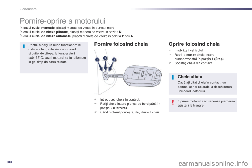 Peugeot 508 Hybrid 2014 Manualul de utilizare (in Romanian) 100
Conducere
Pornire-oprire a motorului
F Introduceţi cheia în contact.
F R otiţi cheia înspre planşa de bord până în
poziţia 3 (Pornire) .
F
C
ând motorul porneşte, daţi drumul cheii Peugeot 508 Hybrid 2014 Manualul de utilizare (in Romanian) 100
Conducere
Pornire-oprire a motorului
F Introduceţi cheia în contact.
F R otiţi cheia înspre planşa de bord până în
poziţia 3 (Pornire) .
F
C
ând motorul porneşte, daţi drumul cheii