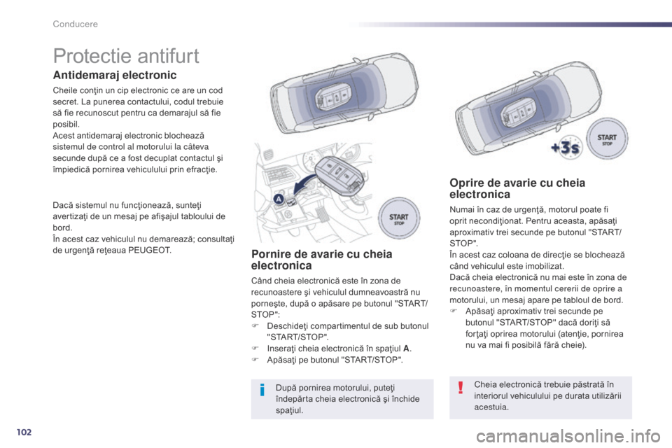 Peugeot 508 Hybrid 2014 Manualul de utilizare (in Romanian) 102
Protectie antifurt
Antidemaraj electronic
Cheile conţin un cip electronic ce are un cod
secret. La punerea contactului, codul trebuie
să fie recunoscut pentru ca demarajul să fie
posibil.
Ac Peugeot 508 Hybrid 2014 Manualul de utilizare (in Romanian) 102
Protectie antifurt
Antidemaraj electronic
Cheile conţin un cip electronic ce are un cod
secret. La punerea contactului, codul trebuie
să fie recunoscut pentru ca demarajul să fie
posibil.
Ac