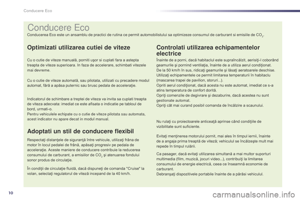 Peugeot 508 Hybrid 2014 Manualul de utilizare (in Romanian) 10
Conducere eco
Conducerea Eco este un ansamblu de practici de rutina ce permit automobilistului sa optimizeze consumul de carburant si emisiile de CO2.
Optimizati utilizarea cutiei de viteze
Cu o cu Peugeot 508 Hybrid 2014 Manualul de utilizare (in Romanian) 10
Conducere eco
Conducerea Eco este un ansamblu de practici de rutina ce permit automobilistului sa optimizeze consumul de carburant si emisiile de CO2.
Optimizati utilizarea cutiei de viteze
Cu o cu