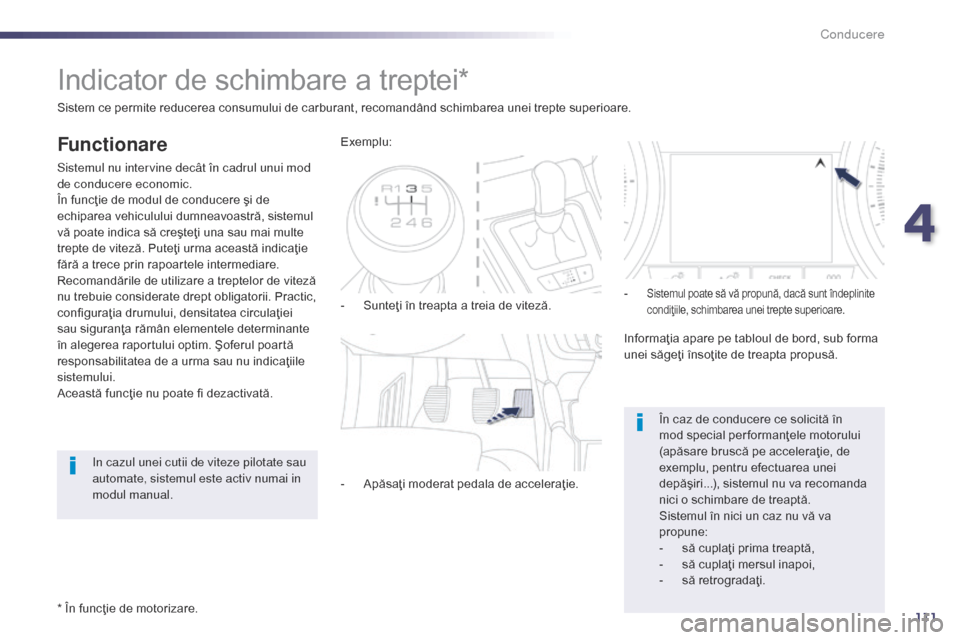 Peugeot 508 Hybrid 2014  Manualul de utilizare (in Romanian) 111
Indicator de schimbare a treptei*
Functionare
Sistemul nu intervine decât în cadrul unui mod 
de conducere economic.
În funcţie de modul de conducere şi de 
echiparea vehiculului dumneavoastr