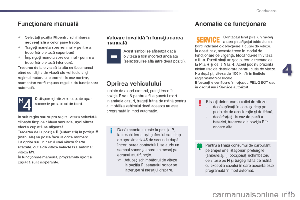 Peugeot 508 Hybrid 2014 Manualul de utilizare (in Romanian) 115
Funcţionare manuală
F Selectaţi poziţia M pentru schimbarea secvenţială a celor şase trepte.
F
T
rageţi maneta spre semnul + pentru a
trece într-o viteză superioară.
F
ÃŽ
mpinge Peugeot 508 Hybrid 2014 Manualul de utilizare (in Romanian) 115
Funcţionare manuală
F Selectaţi poziţia M pentru schimbarea secvenţială a celor şase trepte.
F
T
rageţi maneta spre semnul + pentru a
trece într-o viteză superioară.
F
ÃŽ
mpinge