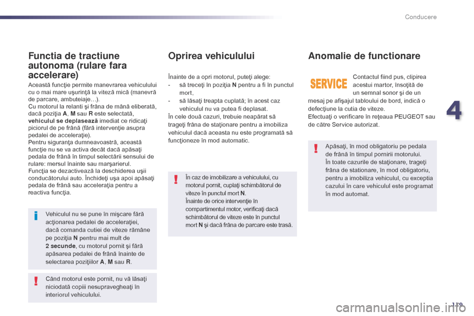 Peugeot 508 Hybrid 2014 Manualul de utilizare (in Romanian) 119
Apăsaţi, în mod obligatoriu pe pedala
de frână în timpul pornirii motorului.
În toate cazurile de staţionare, trageţi
frâna de stationare, în mod obligatoriu,
pentru a imobiliza vehi Peugeot 508 Hybrid 2014 Manualul de utilizare (in Romanian) 119
Apăsaţi, în mod obligatoriu pe pedala
de frână în timpul pornirii motorului.
În toate cazurile de staţionare, trageţi
frâna de stationare, în mod obligatoriu,
pentru a imobiliza vehi