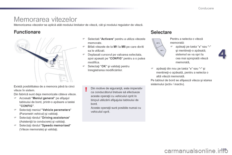 Peugeot 508 Hybrid 2014 Manualul de utilizare (in Romanian) 129
Memorarea vitezelor
Există posibilitatea de a memora până la cinci
viteze în sistem.
Din fabrică sunt deja memorizate câteva viteze.
F
A
ccesati " Meniul general" pe afişajul
tabloului Peugeot 508 Hybrid 2014 Manualul de utilizare (in Romanian) 129
Memorarea vitezelor
Există posibilitatea de a memora până la cinci
viteze în sistem.
Din fabrică sunt deja memorizate câteva viteze.
F
A
ccesati " Meniul general" pe afişajul
tabloului