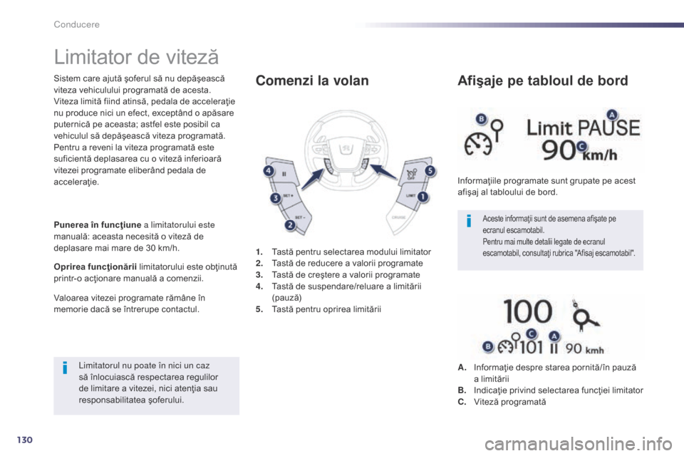 Peugeot 508 Hybrid 2014 Manualul de utilizare (in Romanian) 130
Limitator de viteză
Sistem care ajută şoferul să nu depăşească
viteza vehiculului programată de acesta.
Viteza limită fiind atinsă, pedala de acceleraţie
nu produce nici un efect, exc Peugeot 508 Hybrid 2014 Manualul de utilizare (in Romanian) 130
Limitator de viteză
Sistem care ajută şoferul să nu depăşească
viteza vehiculului programată de acesta.
Viteza limită fiind atinsă, pedala de acceleraţie
nu produce nici un efect, exc