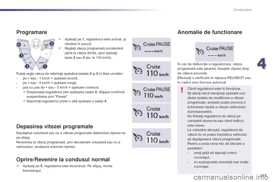 Peugeot 508 Hybrid 2014 Manualul de utilizare (in Romanian) 133
F Apăsaţi pe 1, regulatorul este activat, şi
rămâne în pauză.
F
R
eglaţi viteza programată accelerând
până la viteza dorită, apoi apăsaţi
tasta
2 sau 3 (ex: la 110 km/h).
P Peugeot 508 Hybrid 2014 Manualul de utilizare (in Romanian) 133
F Apăsaţi pe 1, regulatorul este activat, şi
rămâne în pauză.
F
R
eglaţi viteza programată accelerând
până la viteza dorită, apoi apăsaţi
tasta
2 sau 3 (ex: la 110 km/h).
P