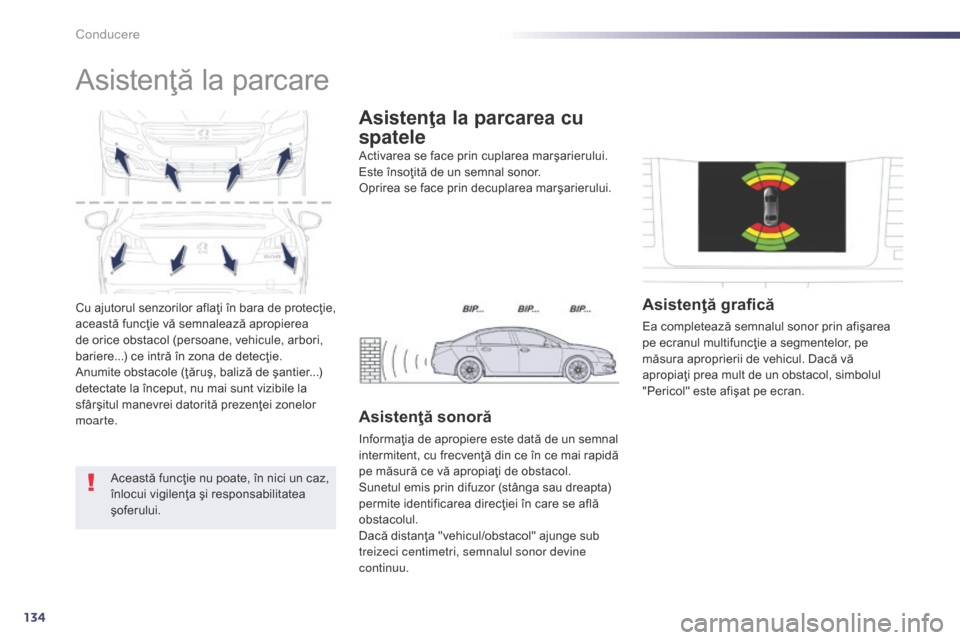 Peugeot 508 Hybrid 2014 Manualul de utilizare (in Romanian) 134
Cu ajutorul senzorilor aflaţi în bara de protecţie,
această funcţie vă semnalează apropierea
de orice obstacol (persoane, vehicule, arbori,
bariere...) ce intră în zona de detecţie.
A Peugeot 508 Hybrid 2014 Manualul de utilizare (in Romanian) 134
Cu ajutorul senzorilor aflaţi în bara de protecţie,
această funcţie vă semnalează apropierea
de orice obstacol (persoane, vehicule, arbori,
bariere...) ce intră în zona de detecţie.
A