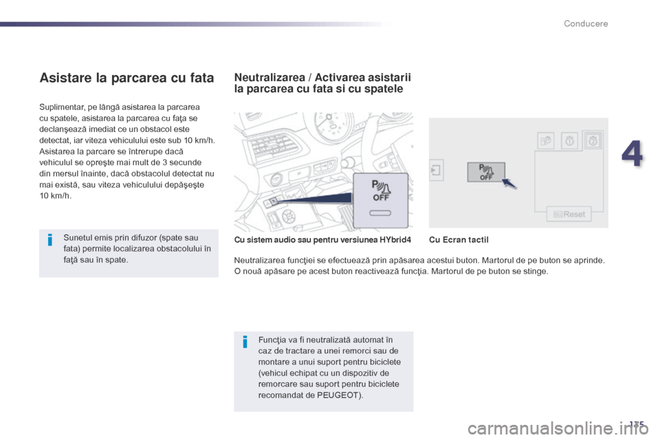 Peugeot 508 Hybrid 2014 Manualul de utilizare (in Romanian) 135
Suplimentar, pe lângă asistarea la parcarea
cu spatele, asistarea la parcarea cu faţa se
declanşează imediat ce un obstacol este
detectat, iar viteza vehiculului este sub 10 km/h.
Asistar Peugeot 508 Hybrid 2014 Manualul de utilizare (in Romanian) 135
Suplimentar, pe lângă asistarea la parcarea
cu spatele, asistarea la parcarea cu faţa se
declanşează imediat ce un obstacol este
detectat, iar viteza vehiculului este sub 10 km/h.
Asistar