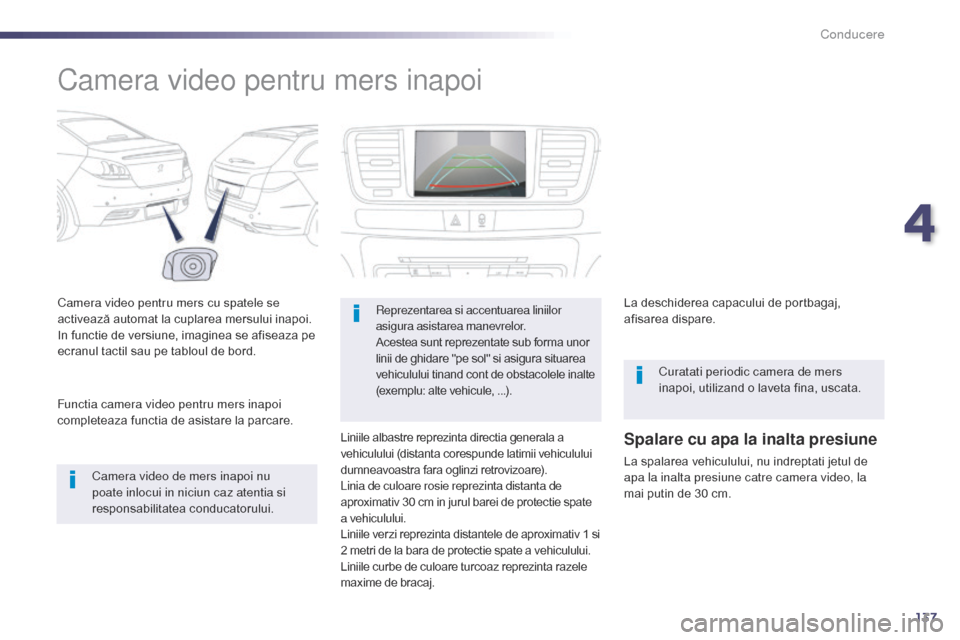 Peugeot 508 Hybrid 2014 Manualul de utilizare (in Romanian) 137
Camera video pentru mers inapoi
Camera video pentru mers cu spatele se
activează automat la cuplarea mersului inapoi.
In functie de versiune, imaginea se afiseaza pe
ecranul tactil sau pe tablo Peugeot 508 Hybrid 2014 Manualul de utilizare (in Romanian) 137
Camera video pentru mers inapoi
Camera video pentru mers cu spatele se
activează automat la cuplarea mersului inapoi.
In functie de versiune, imaginea se afiseaza pe
ecranul tactil sau pe tablo