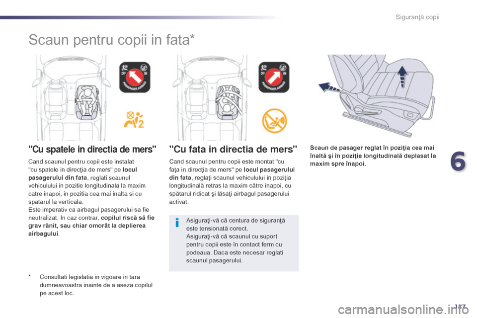 Peugeot 508 Hybrid 2014 Manualul de utilizare (in Romanian) 157
508_ro_Chap06_securite-enfants_ed02-2014
"Cu spatele in directia de mers""Cu fata in directia de mers"
Cand scaunul pentru copii este montat "cu
faţa in direcţia de mers" pe locul pasagerului
Peugeot 508 Hybrid 2014 Manualul de utilizare (in Romanian) 157
508_ro_Chap06_securite-enfants_ed02-2014
"Cu spatele in directia de mers""Cu fata in directia de mers"
Cand scaunul pentru copii este montat "cu
faţa in direcţia de mers" pe locul pasagerului