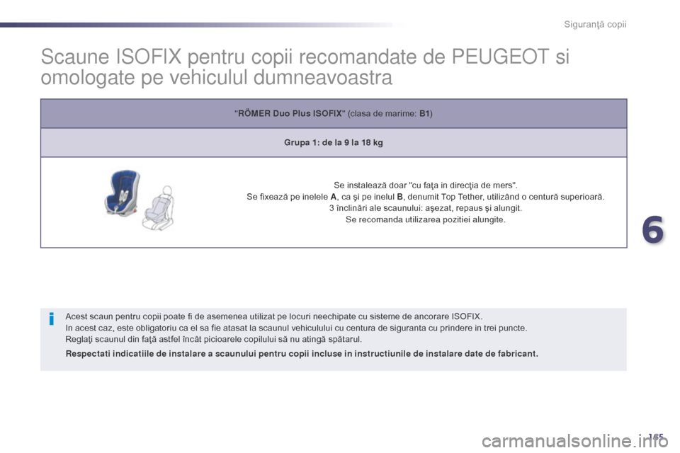 Peugeot 508 Hybrid 2014 Manualul de utilizare (in Romanian) 165
508_ro_Chap06_securite-enfants_ed02-2014
Scaune ISoFIX pentru copii recomandate de Pe ugeot si
omologate pe vehiculul dumneavoastra
Acest scaun pentru copii poate fi de asemenea utilizat pe locu Peugeot 508 Hybrid 2014 Manualul de utilizare (in Romanian) 165
508_ro_Chap06_securite-enfants_ed02-2014
Scaune ISoFIX pentru copii recomandate de Pe ugeot si
omologate pe vehiculul dumneavoastra
Acest scaun pentru copii poate fi de asemenea utilizat pe locu