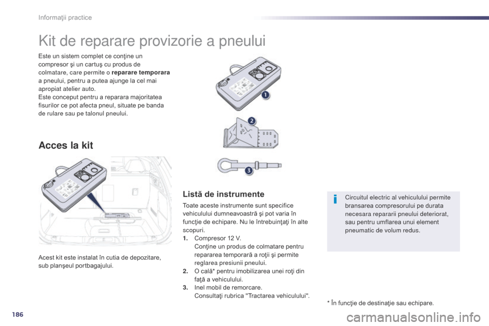 Peugeot 508 Hybrid 2014 Manualul de utilizare (in Romanian) 186
508_ro_Chap08_info-pratiques_ed02-2014
Informaţii practice
Acest kit este instalat în cutia de depozitare,
sub planşeul portbagajului. Este un sistem complet ce conţine un
compresor şi un c Peugeot 508 Hybrid 2014 Manualul de utilizare (in Romanian) 186
508_ro_Chap08_info-pratiques_ed02-2014
Informaţii practice
Acest kit este instalat în cutia de depozitare,
sub planşeul portbagajului. Este un sistem complet ce conţine un
compresor şi un c
