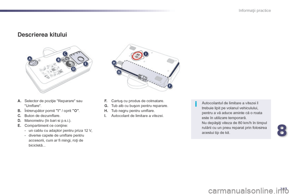 Peugeot 508 Hybrid 2014 Manualul de utilizare (in Romanian) 187
i
508_ro_Chap08_info-pratiques_ed02-2014
A. Selector de poziţie "Reparare" sau "Umflare".
B.
Î
ntrerupător pornit "I" / oprit "O".
C.
B
uton de dezumflare.
D.
M
anometru (în bari si p.s Peugeot 508 Hybrid 2014 Manualul de utilizare (in Romanian) 187
i
508_ro_Chap08_info-pratiques_ed02-2014
A. Selector de poziţie "Reparare" sau "Umflare".
B.
Î
ntrerupător pornit "I" / oprit "O".
C.
B
uton de dezumflare.
D.
M
anometru (în bari si p.s